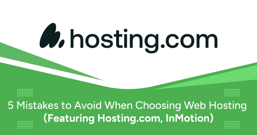 5 Mistakes to Avoid When Choosing Web Hosting (Featuring Hosting.com, InMotion)