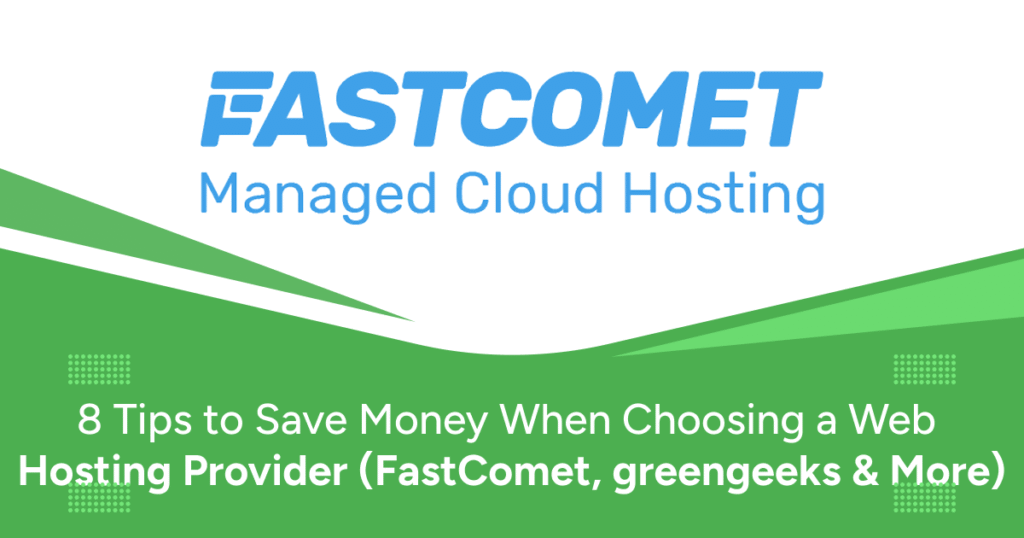 8 Tips to Save Money When Choosing a Web Hosting Provider (FastComet, greengeeks & More)