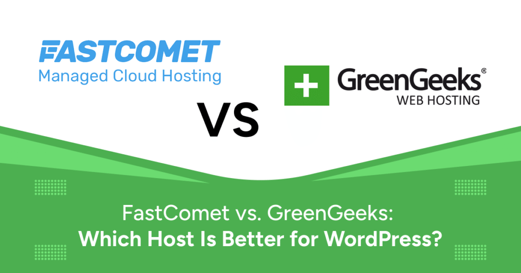 FastComet vs. GreenGeeks: Which Host Is Better for WordPress?
