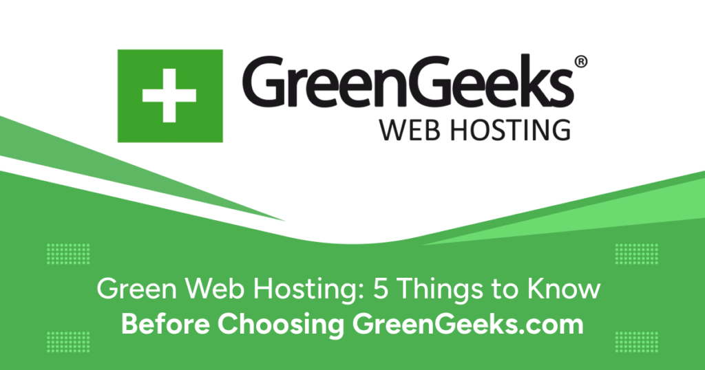 Green Web Hosting: 5 Things to Know Before Choosing GreenGeeks.com