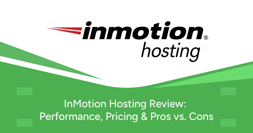 InMotion Hosting Review: Performance, Pricing & Pros vs. Cons