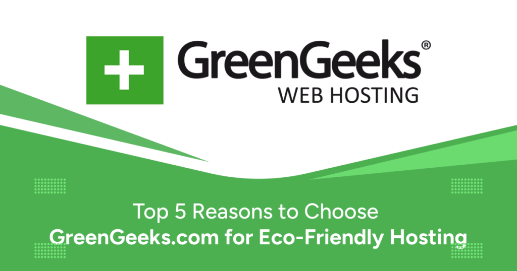 Top 5 Reasons to Choose GreenGeeks.com for Eco-Friendly Hosting
